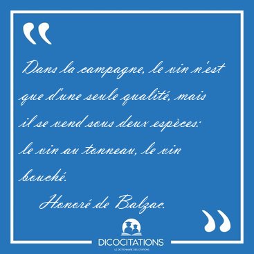 Dans la campagne, le vin n'est que d'une seule qualit�, mais il [...] - Honor� de Balzac...