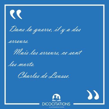 Dans la guerre, il y a des erreurs.    Mais les erreurs, ce sont [...] - Charles de Leusse...