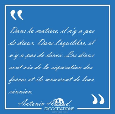 Dans la matire, il n'y a pas de dieux. Dans l'quilibre, il n'y [...] - Antonin Artaud...