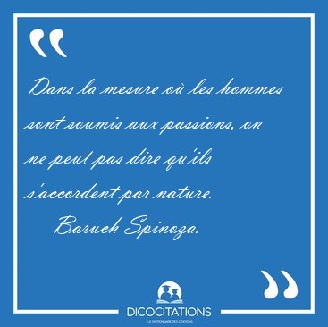 Dans la mesure o� les hommes sont soumis aux passions, on ne [...] - Baruch Spinoza...