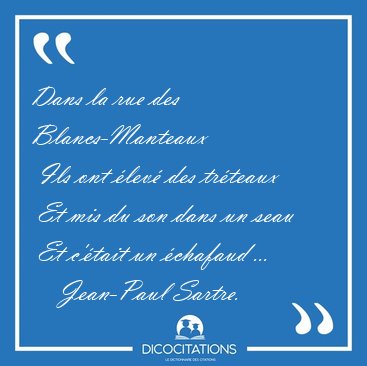 Dans la rue des Blancs-Manteaux  Ils ont �lev� des tr�teaux  Et [...] - Jean-Paul Sartre...