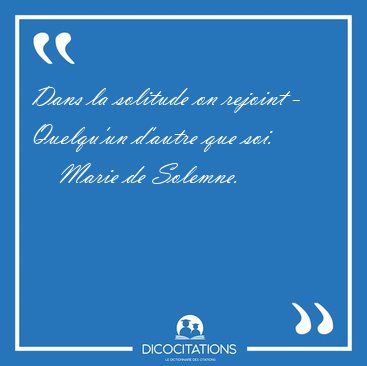Dans la solitude on rejoint - Quelqu'un d'autre que [...] - Marie de Solemne...
