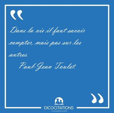 Dans la vie il faut savoir compter, mais pas sur les [...] - Paul-Jean Toulet...