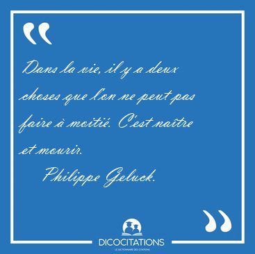 Dans la vie, il y a deux choses que l'on ne peut pas faire  [...] - Philippe Geluck...