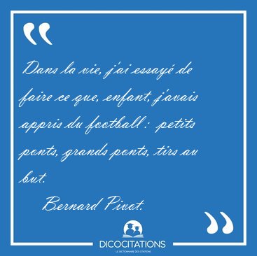 Dans la vie, j'ai essay de faire ce que, enfant, j'avais appris [...] - Bernard Pivot...