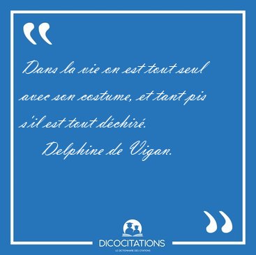 Dans la vie on est tout seul avec son costume, et tant pis s'il [...] - Delphine de Vigan...