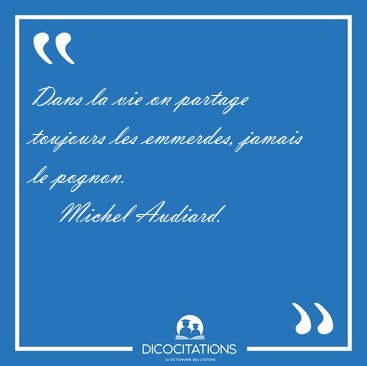 Dans la vie on partage toujours les emmerdes, jamais le [...] - Michel Audiard...