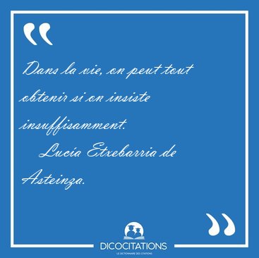 Dans la vie, on peut tout obtenir si on insiste [...] - Luc�a Etxebarria de Asteinza...