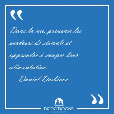 Dans la vie, prvenir les surdoses de stimuli et apprendre  [...] - Daniel Desbiens...