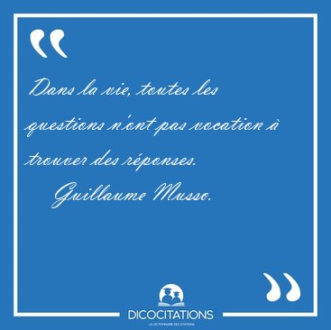 Dans la vie, toutes les questions n'ont pas vocation � trouver [...] - Guillaume Musso...
