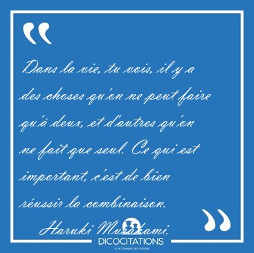 Dans la vie, tu vois, il y a des choses qu'on ne peut faire qu' [...] - Haruki Murakami...
