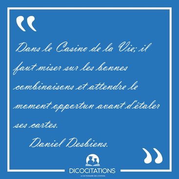 Dans le Casino de la Vie; il faut miser sur les bonnes [...] - Daniel Desbiens...