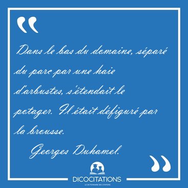 Dans le bas du domaine, s�par� du parc par une haie d'arbustes, [...] - Georges Duhamel...