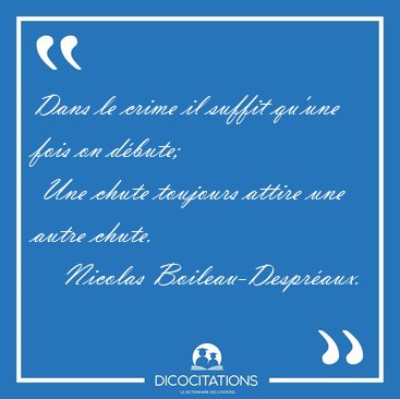 Dans le crime il suffit qu'une fois on d�bute;  Une chute [...] - Nicolas Boileau-Despr�aux...