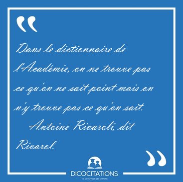 Dans le dictionnaire de l'Acad�mie, on ne trouve pas ce qu'on ne [...] - Antoine Rivaroli, dit Rivarol...