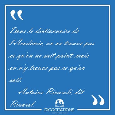 Dans le dictionnaire de l'Acad�mie, on ne trouve pas ce qu'on ne [...] - Antoine Rivaroli, dit Rivarol...
