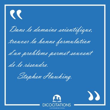 Dans le domaine scientifique, trouver la bonne formulation d'un [...] - Stephen Hawking...