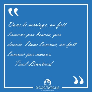Dans le mariage, on fait l'amour par besoin, par devoir. Dans [...] - Paul L�autaud...