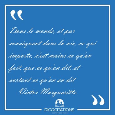 Dans le monde, et par consquent dans la vie, ce qui importe, [...] - Victor Margueritte...