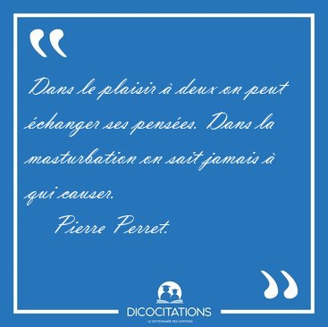 Dans le plaisir � deux on peut �changer ses pens�es. Dans la [...] - Pierre Perret...