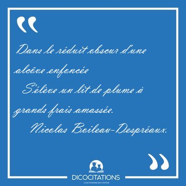 Dans le r�duit obscur d'une alc�ve enfonc�e    S'�l�ve un lit de [...] - Nicolas Boileau-Despr�aux...