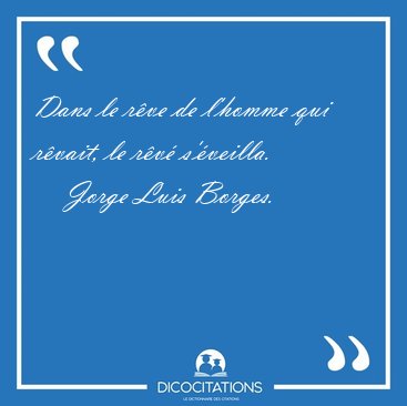 Dans le r�ve de l'homme qui r�vait, le r�v� [...] - Jorge Luis Borges...
