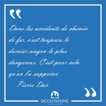 Dans les accidents de chemin de fer, c'est toujours le dernier [...] - Pierre Dac...