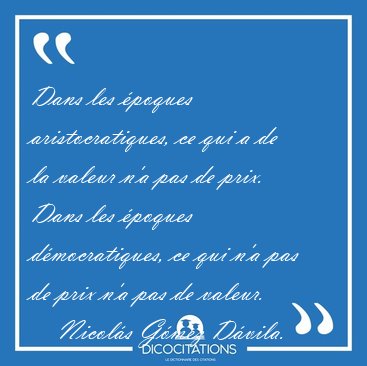 Dans les �poques aristocratiques, ce qui a de la valeur n'a pas [...] - Nicol�s G�mez D�vila...