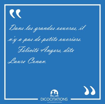 Dans les grandes oeuvres, il n'y a pas de petits [...] - Flicit Angers, dite Laure Conan...