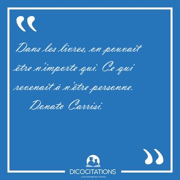 Dans les livres, on pouvait tre n'importe qui. Ce qui revenait [...] - Donato Carrisi...
