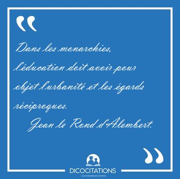 Dans les monarchies, l'�ducation doit avoir pour objet [...] - Jean le Rond d'Alembert...