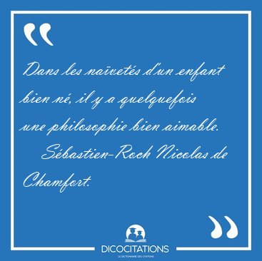 Dans les na�vet�s d'un enfant bien n�, il y a quelquefois une [...] - S�bastien-Roch Nicolas de Chamfort...