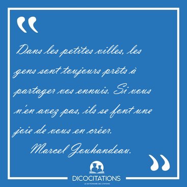 Dans les petites villes, les gens sont toujours pr�ts � partager [...] - Marcel Jouhandeau...