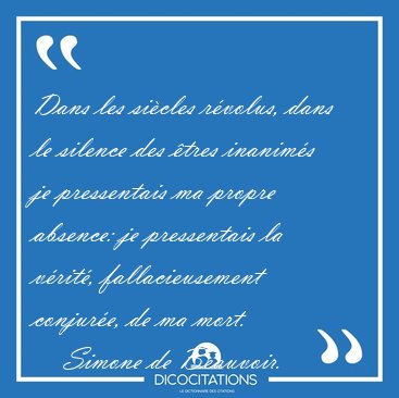 Dans les sicles rvolus, dans le silence des tres inanims je [...] - Simone de Beauvoir...