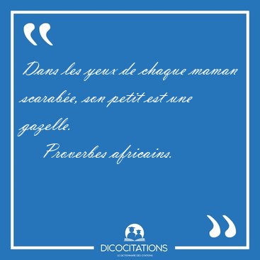 Dans les yeux de chaque maman scarabe, son petit est une [...] - Proverbes africains...