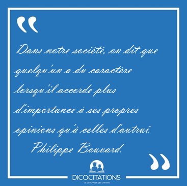 Dans notre socit, on dit que quelqu'un a du caractre [...] - Philippe Bouvard...