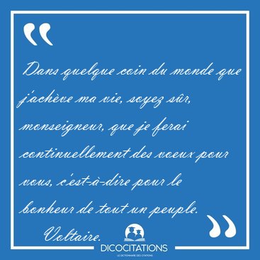 Dans quelque coin du monde que j'ach�ve ma vie, soyez s�r, [...] - Voltaire...