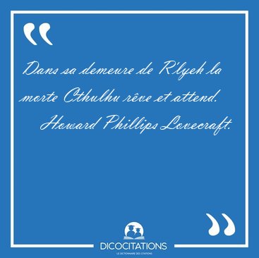 Dans sa demeure de R'lyeh la morte Cthulhu rve et [...] - Howard Phillips Lovecraft...