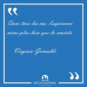 Dans tous les cas, l�esp�rance m�ne plus loin que la crainte. [...] - Virginie Grimaldi...