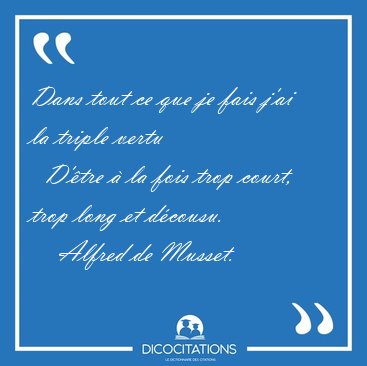 Dans tout ce que je fais j'ai la triple vertu    D'tre  la [...] - Alfred de Musset...