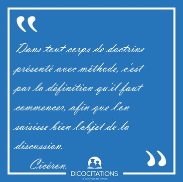 Dans tout corps de doctrine prsent avec mthode, c'est par la [...] - Cicron...