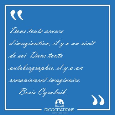 Dans toute oeuvre d'imagination, il y a un r�cit de soi. Dans [...] - Boris Cyrulnik...