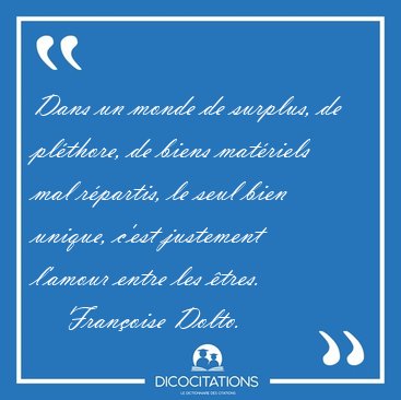 Dans un monde de surplus, de pl�thore, de biens mat�riels mal [...] - Fran�oise Dolto...