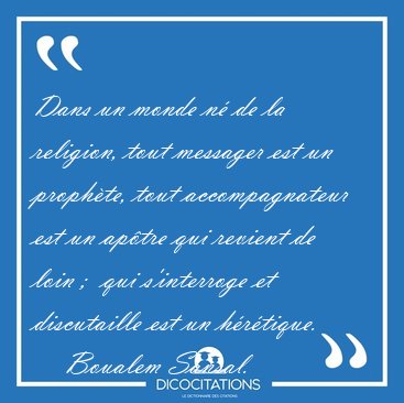 Dans un monde n� de la religion, tout messager est un proph�te, [...] - Boualem Sansal...