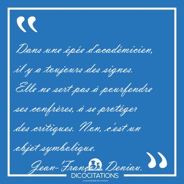 Dans une pe d'acadmicien, il y a toujours des signes. Elle ne [...] - Jean-Franois Deniau...