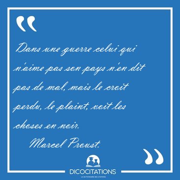 Dans une guerre celui qui n'aime pas son pays n'en dit pas de [...] - Marcel Proust...