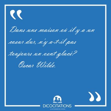 Dans une maison o� il y a un coeur dur, n'y a-t-il pas toujours [...] - Oscar Wilde...