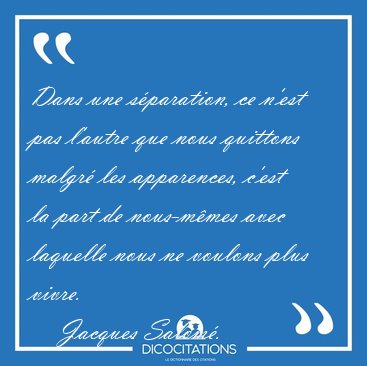 Dans une s�paration, ce n'est pas l'autre que nous quittons [...] - Jacques Salom�...