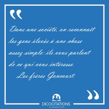 Dans une soci�t�, on reconna�t les gens �lev�s � une chose assez [...] - Les fr�res Goncourt...