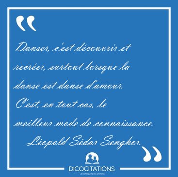 Danser C Est Decouvrir Et Recreer Surtout Lorsque La Danse Est Leopold Sedar Senghor Danser C Est Decouvrir Et Recreer Surtout Lorsque La Danse Est Leopold Sedar Senghor